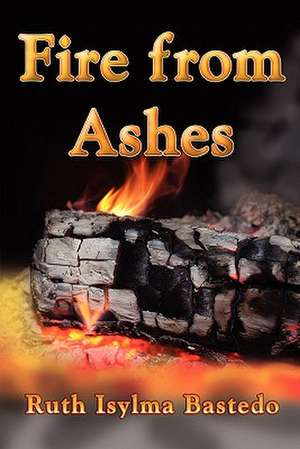 Fire from Ashes de Ruth Isylma Bastedo