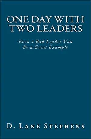 One Day with Two Leaders: Even a Bad Leader Can Be a Great Example! de D. Lane Stephens