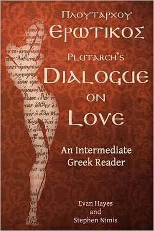 Plutarch's Dialogue on Love: Greek Text with Running Vocabulary and Commentary de Stephen a. Nimis