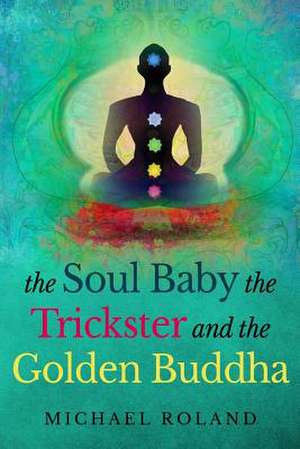 The Soul Baby, the Trickster, and the Golden Buddha de Michael Roland