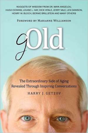 Gold: The Extraordinary Side of Aging Revealed Through Inspiring Conversations de Harry J. Getzov