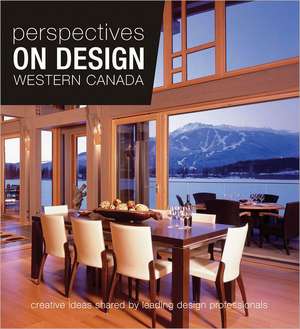 Perspectives on Design Western Canada: Creative Ideas Shared by Leading Design Professionals de Panache Partners LLC