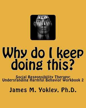 Why Do I Keep Doing This?: Understanding Harmful Behavior Workbook 2 de Yokley Ph. D., James M.