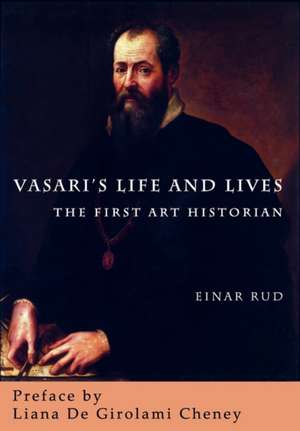 Vasari's Life and Lives: The First Art Historian de Einar Rud