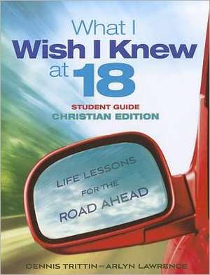 What I Wish I Knew at 18 Student Guide: Life Lessons for the Road Ahead de Dennis Trittin