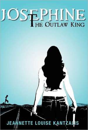 Josephine the Outlaw King de Jeannette Louise Kantzalis