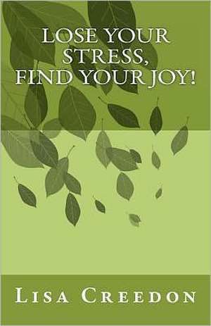 Lose Your Stress, Find Your Joy! de Lisa Creedon