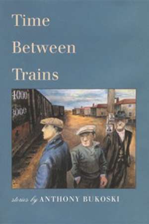 Time Between Trains de Anthony Bukoski