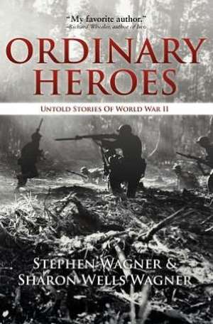 Ordinary Heroes: Untold Stories of World War II de Stephen Wagner