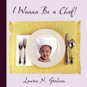 I Wanna Be a Chef! de Lauren N. Graham