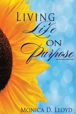 Living Life on Purpose de Monica D. Lloyd