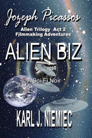 Alien Biz - Jozeph Picasso Alien Trilogy - Act Two: Filmmaking Adventures de Karl J. Niemiec