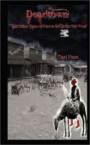 Deadtown and Other Tales of Horror Set in the Old West: The Truth about College Dating Revealed to Women de Carl Hose