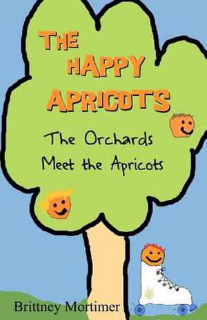 The Happy Apricots: The Orchards Meet the Apricots de Brittney Mortimer