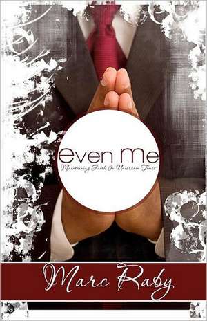 Even Me: Maintaining Faith in Uncertain Times de Marc Raby
