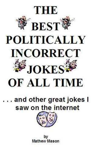 The Best Politically Incorrect Jokes of All Time de Mathew Mason