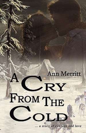 A Cry from the Cold: Reinventing the Way You Talk One Conversation at a Time de Ann Merritt