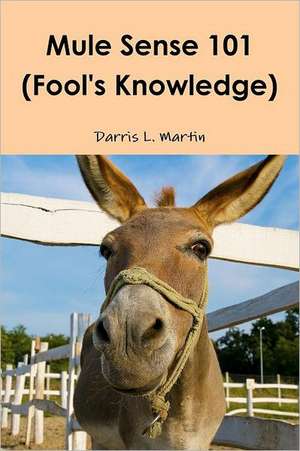 Mule Sense 101 (Fool's Knowledge) de Darris L. Martin