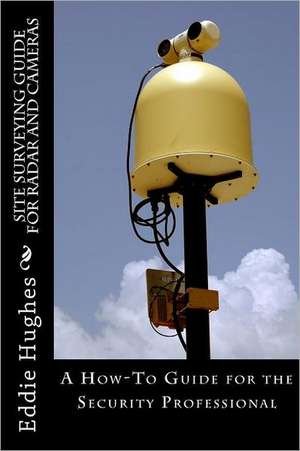 Site Surveying Guide for Radar and Cameras: A How-To Guide for the Security Professional de MR Eddie R. Hughes