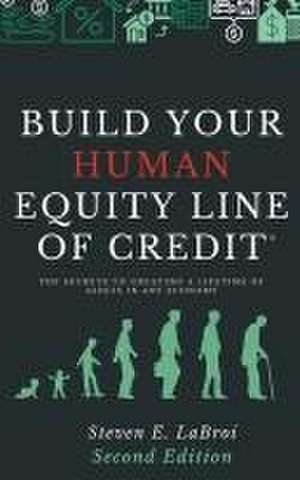 Build Your Human Equity Line of Credit 2nd Edition de Steven E Labroi