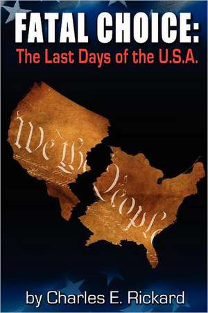 Fatal Choice: The Last Days of the U.S.A. de Charles E. Rickard