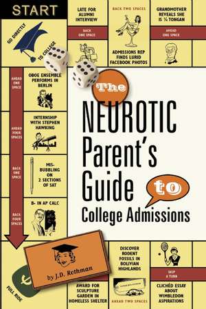 The Neurotic Parent's Guide to College Admissions: Strategies for Helicoptering, Hot-Housing & Micromanaging de J. D. Rothman