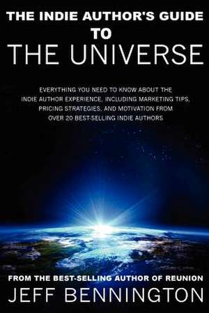 The Indie Author's Guide to the Universe de Jeff Bennington