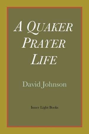 A Quaker Prayer Life de David Johnson