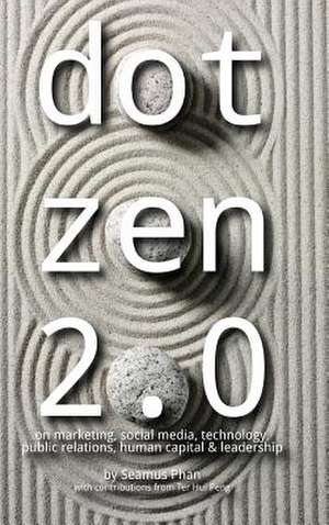 Dot Zen 2.0 - On Marketing, Social Media, Technology, Public Relations, Human Capital & Leadership