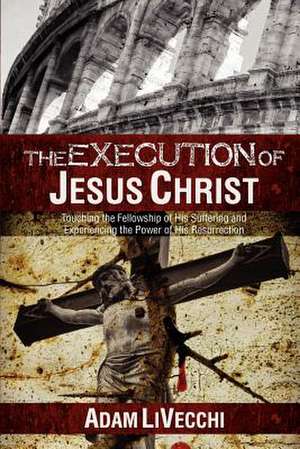 The Execution of Jesus Christ de Adam J. Livecchi