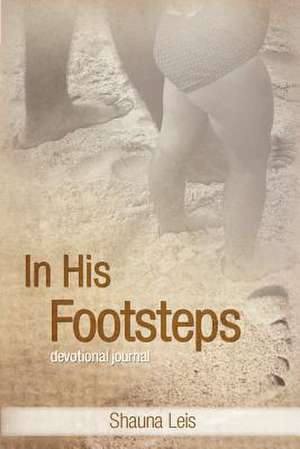 In His Footsteps: A Devotional Journal de Shauna Leis