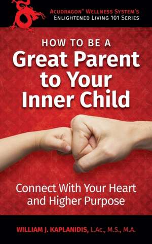 How To Be A Great Parent To Your Inner Child de William J. Kaplanidis