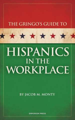 Gringo's Guide to Hispanics in the Workplace de Jacob M. Monty