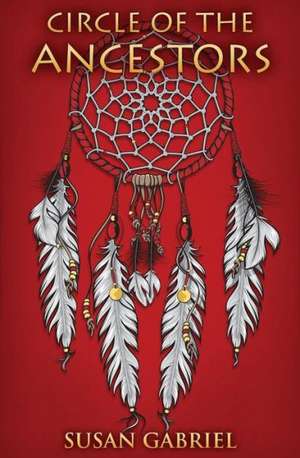 Circle of the Ancestors a Native American Hero S Journey: Extreme Encouragement and Writing Inspiration de Susan Gabriel