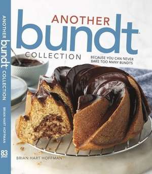 Another Bundt Collection: Because You Can Never Bake Too Many Bundts! de Brian Hart Hoffman