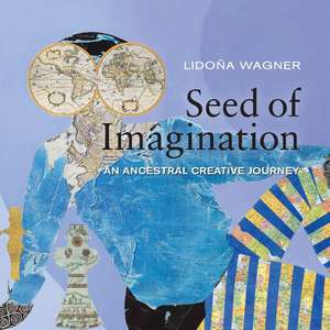 Seed of Imagination: An Ancestral Creative Journey de LiDoa Wagner