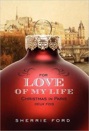 For Love of My Life: Christmas in Paris Deux Fois de Sherrie Ford