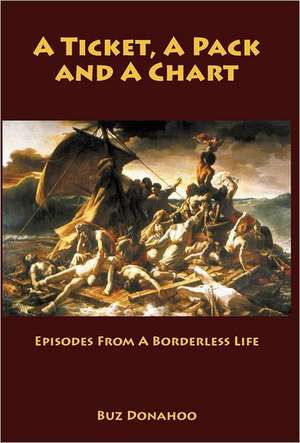 A Ticket, a Pack and a Chart: Episodes from a Borderless Life de Buz Donahoo