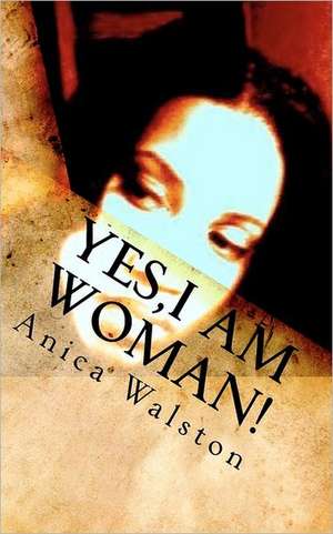 Yes, I Am Woman!: Perfect Imperfections de Anica Walston