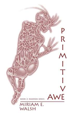 Primitive Awe: Random Series de Miriam E. Walsh