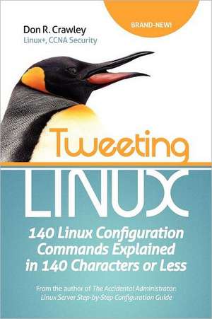 Tweeting Linux: 140 Linux Configuration Commands Explained in 140 Characters or Less de Don R. Crawley