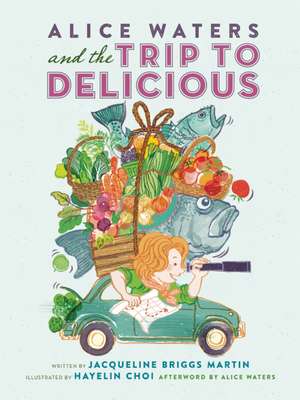 Alice Waters and the Trip to Delicious de Jacqueline Briggs Martin