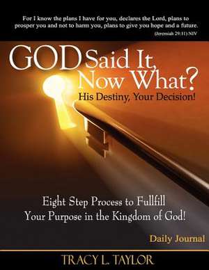 God Said It! Now What? His Destiny, Your Decision. Eight Step Process to Fulfill Your Purpose in the Kingdom of God! Daily Journal de Tracy Lashunda Taylor