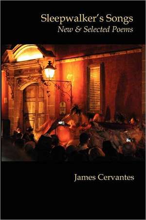 Sleepwalker's Songs: New & Selected Poems de James Cervantes