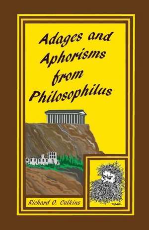 Adages and Aphorisms from Philosophilus de Richard O. Calkins