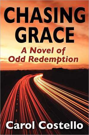 Chasing Grace: A Novel of Odd Redemption de Carol Costello