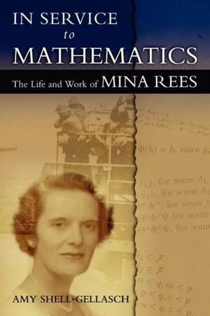 In Service to Mathematics: The Life and Work of Mina Rees de Amy Shell-Gellasch