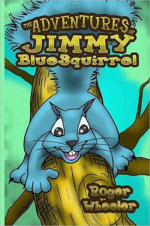 The Adventures of Jimmy Bluesquirrel: A Celestial Guide to the Powers of Your Own Guardian Angel de Roger Wheeler