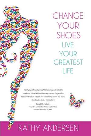 Change Your Shoes, Live Your Greatest Life de Kathy Andersen