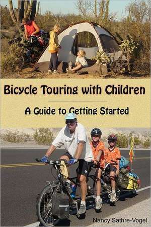 Bicycle Touring with Children: A Guide to Getting Started de Nancy Sathre-Vogel